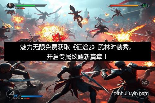 魅力无限免费获取《征途2》武林时装秀，开启专属炫耀新篇章！